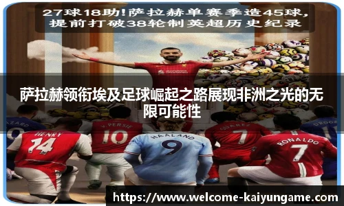 萨拉赫领衔埃及足球崛起之路展现非洲之光的无限可能性